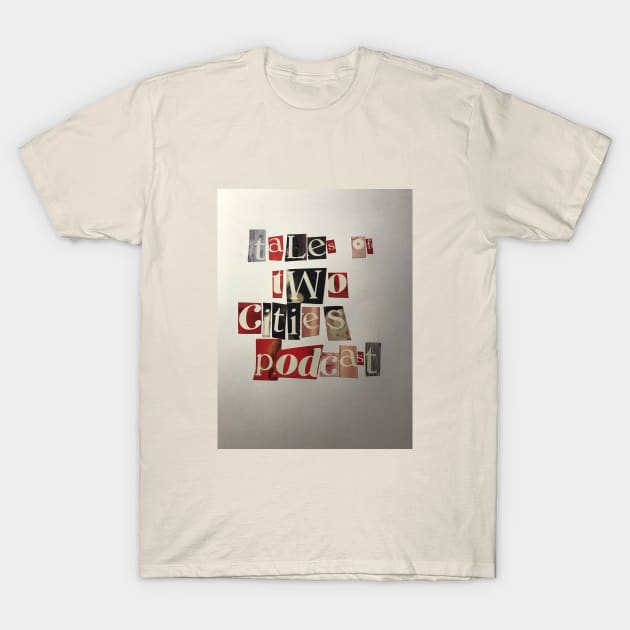 to2c ransom note T-Shirt by Tales of Two Cities Podcast